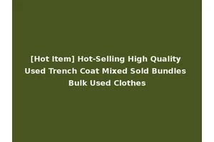 [Hot Item] Hot-Selling High Quality Used Trench Coat Mixed Sold Bundles Bulk Used Clothes
