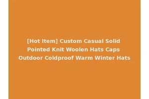 [Hot Item] Custom Casual Solid Pointed Knit Woolen Hats Caps Outdoor Coldproof Warm Winter Hats
