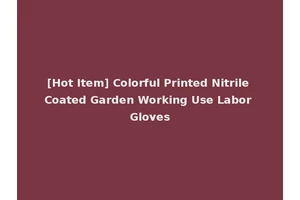 [Hot Item] Colorful Printed Nitrile Coated Garden Working Use Labor Gloves