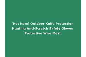 [Hot Item] Outdoor Knife Protection Hunting Anti-Scratch Safety Gloves Protective Wire Mesh