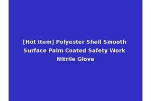 [Hot Item] Polyester Shell Smooth Surface Palm Coated Safety Work Nitrile Glove