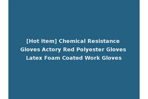 [Hot Item] Chemical Resistance Gloves Actory Red Polyester Gloves Latex Foam Coated Work Gloves