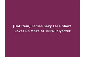 [Hot Item] Ladies Sexy Lace Short Cover up Make of 100%Polyester