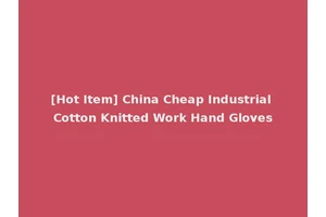 [Hot Item] China Cheap Industrial Cotton Knitted Work Hand Gloves