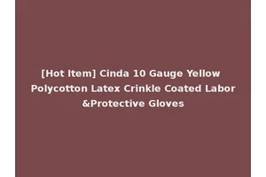 [Hot Item] Cinda 10 Gauge Yellow Polycotton Latex Crinkle Coated Labor&Protective Gloves