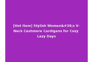 [Hot Item] Stylish Women's V-Neck Cashmere Cardigans for Cozy Lazy Days