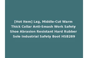 [Hot Item] Lxg, Middle-Cut Warm Thick Collar Anti-Smash Work Safety Shoe Abrasion Resistant Hard Rubber Sole Industrial Safety Boot HSB289