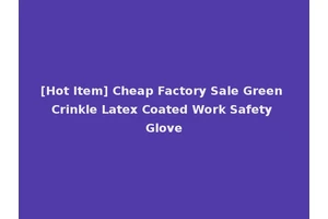 [Hot Item] Cheap Factory Sale Green Crinkle Latex Coated Work Safety Glove