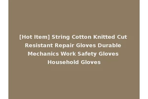 [Hot Item] String Cotton Knitted Cut Resistant Repair Gloves Durable Mechanics Work Safety Gloves Household Gloves