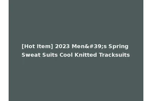 [Hot Item] 2023 Men's Spring Sweat Suits Cool Knitted Tracksuits