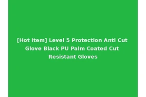 [Hot Item] Level 5 Protection Anti Cut Glove Black PU Palm Coated Cut Resistant Gloves