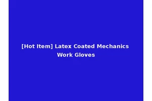 [Hot Item] Latex Coated Mechanics Work Gloves