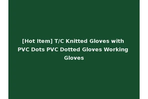 [Hot Item] T/C Knitted Gloves with PVC Dots PVC Dotted Gloves Working Gloves