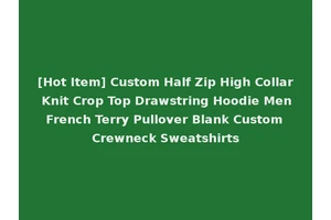 [Hot Item] Custom Half Zip High Collar Knit Crop Top Drawstring Hoodie Men French Terry Pullover Blank Custom Crewneck Sweatshirts