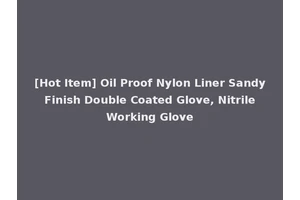 [Hot Item] Oil Proof Nylon Liner Sandy Finish Double Coated Glove, Nitrile Working Glove