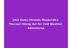 [Hot Item] Ultimate Men's Thermal Hiking Hat for Cold Weather Adventures
