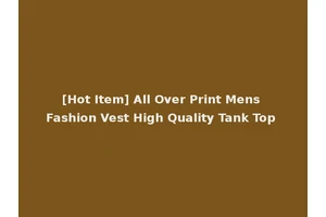 [Hot Item] All Over Print Mens Fashion Vest High Quality Tank Top