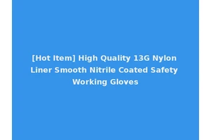 [Hot Item] High Quality 13G Nylon Liner Smooth Nitrile Coated Safety Working Gloves