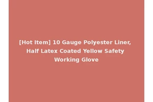 [Hot Item] 10 Gauge Polyester Liner, Half Latex Coated Yellow Safety Working Glove