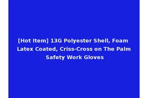 [Hot Item] 13G Polyester Shell, Foam Latex Coated, Criss-Cross on The Palm Safety Work Gloves