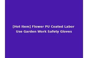 [Hot Item] Flower PU Coated Labor Use Garden Work Safety Gloves