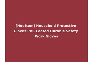 [Hot Item] Household Protective Gloves PVC Coated Durable Safety Work Gloves