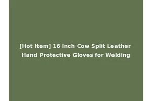 [Hot Item] 16 Inch Cow Split Leather Hand Protective Gloves for Welding