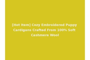 [Hot Item] Cozy Embroidered Puppy Cardigans Crafted From 100% Soft Cashmere Wool