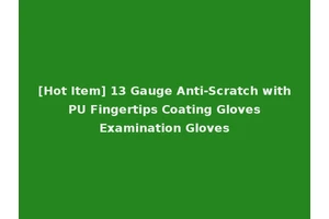 [Hot Item] 13 Gauge Anti-Scratch with PU Fingertips Coating Gloves Examination Gloves
