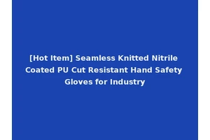 [Hot Item] Seamless Knitted Nitrile Coated PU Cut Resistant Hand Safety Gloves for Industry