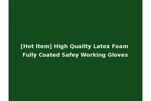 [Hot Item] High Quality Latex Foam Fully Coated Safey Working Gloves