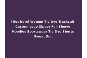 [Hot Item] Women Tie Dye Tracksuit Custom Logo Zipper Full Sleeve Hoodies Sportswear Tie Dye Shorts Sweat Suit