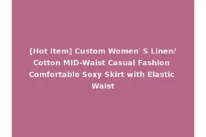[Hot Item] Custom Women′ S Linen/Cotton MID-Waist Casual Fashion Comfortable Sexy Skirt with Elastic Waist