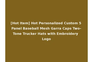 [Hot Item] Hot Personalized Custom 5 Panel Baseball Mesh Garra Caps Two-Tone Trucker Hats with Embroidery Logo