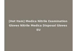 [Hot Item] Medica Nitrile Examination Gloves Nitrile Medica Disposal Gloves EU