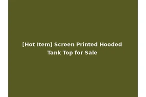 [Hot Item] Screen Printed Hooded Tank Top for Sale