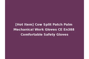 [Hot Item] Cow Split Patch Palm Mechanical Work Gloves CE En388 Comfortable Safety Gloves
