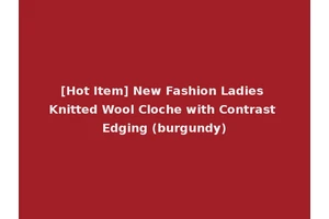 [Hot Item] New Fashion Ladies Knitted Wool Cloche with Contrast Edging (burgundy)