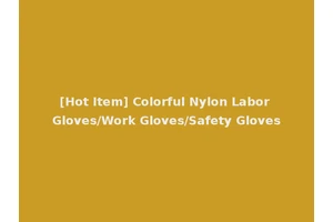 [Hot Item] Colorful Nylon Labor Gloves/Work Gloves/Safety Gloves
