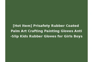 [Hot Item] Prisafety Rubber Coated Palm Art Crafting Painting Gloves Anti-Slip Kids Rubber Gloves for Girls Boys