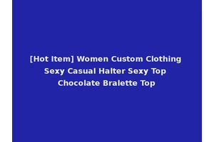 [Hot Item] Women Custom Clothing Sexy Casual Halter Sexy Top Chocolate Bralette Top