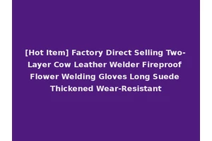 [Hot Item] Factory Direct Selling Two-Layer Cow Leather Welder Fireproof Flower Welding Gloves Long Suede Thickened Wear-Resistant