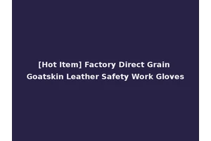 [Hot Item] Factory Direct Grain Goatskin Leather Safety Work Gloves