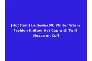 [Hot Item] Ladies' Winter Warm Fashion Knitted Hat Cap with Twill Weave on Cuff