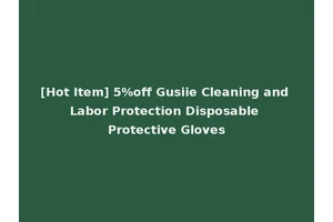 [Hot Item] 5%off Gusiie Cleaning and Labor Protection Disposable Protective Gloves
