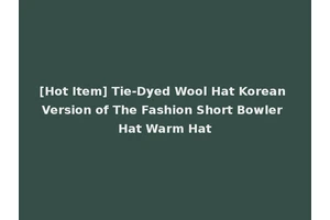 [Hot Item] Tie-Dyed Wool Hat Korean Version of The Fashion Short Bowler Hat Warm Hat