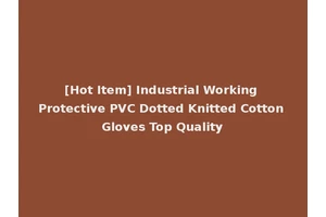 [Hot Item] Industrial Working Protective PVC Dotted Knitted Cotton Gloves Top Quality