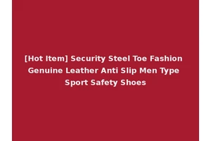 [Hot Item] Security Steel Toe Fashion Genuine Leather Anti Slip Men Type Sport Safety Shoes
