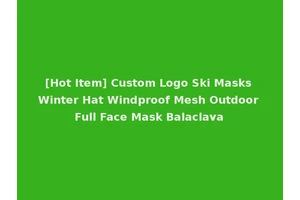 [Hot Item] Custom Logo Ski Masks Winter Hat Windproof Mesh Outdoor Full Face Mask Balaclava