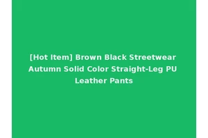 [Hot Item] Brown Black Streetwear Autumn Solid Color Straight-Leg PU Leather Pants